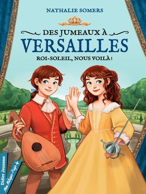 cover image of Des jumeaux à Versailles, tome 1--Roi-Soleil, nous voilà !